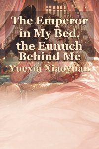 The Emperor in My Bed, the Eunuch Behind Me